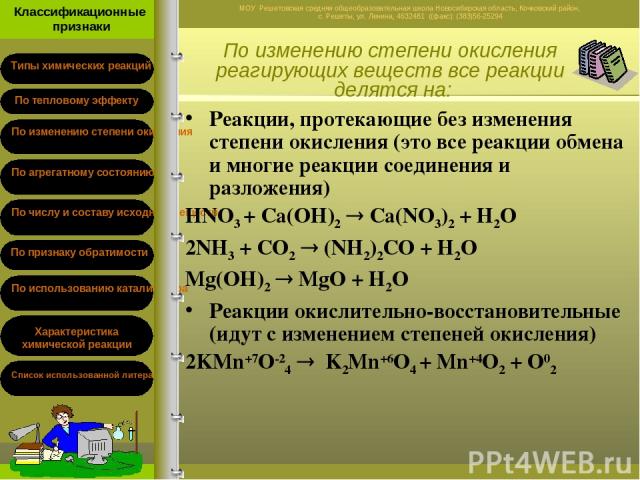 По изменению степени окисления реагирующих веществ все реакции делятся на: Реакции, протекающие без изменения степени окисления (это все реакции обмена и многие реакции соединения и разложения) HNO3 + Ca(OH)2 Ca(NO3)2 + H2O 2NH3 + CO2 (NH2)2CO + H2O…