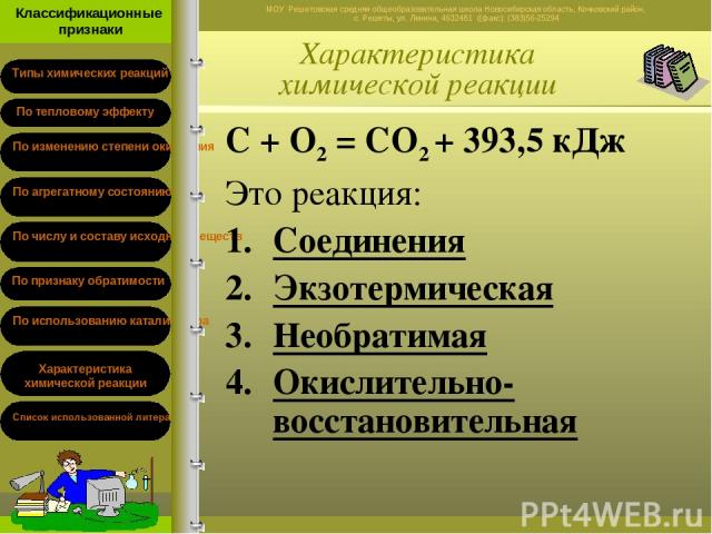 Характеристика химической реакции C + O2 = CO2 + 393,5 кДж Это реакция: Соединения Экзотермическая Необратимая Окислительно-восстановительная Классификационные признаки МОУ Решетовская средняя общеобразовательная школа Новосибирская область, Кочковс…