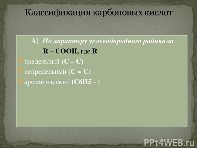 А) По характеру углеводородного радикала R – COOH, где R предельный (С – С) непредельный (С = С) ароматический (С6Н5 - )