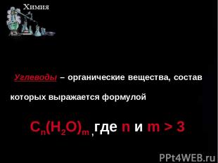 ш Углеводы – органические вещества, состав которых выражается формулой Cn(H2O)m