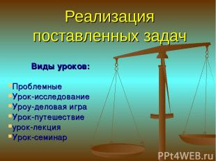 Реализация поставленных задач Виды уроков: Проблемные Урок-исследование Уроу-дел