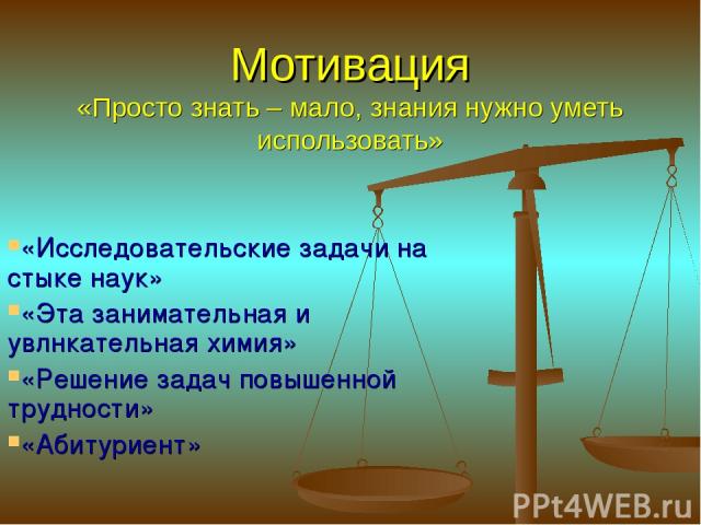 Мотивация «Просто знать – мало, знания нужно уметь использовать» «Исследовательские задачи на стыке наук» «Эта занимательная и увлнкательная химия» «Решение задач повышенной трудности» «Абитуриент»