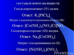 Ответ: K2[PtCl6] Гексахлороплатинат (IV) калия Нитрат хлоронитротетраамминкобаль