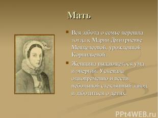 Мать Вся забота о семье перешла тогда к Марии Дмитриевне Менделеевой, урожденной