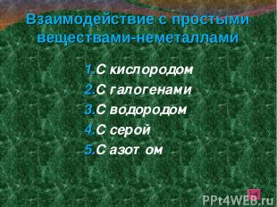 Взаимодействие с простыми веществами-неметаллами 1.С кислородом 2.С галогенами 3