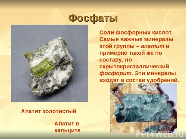 Фосфаты Соли фосфорных кислот. Самые важные минералы этой группы – апатит и примерно такой же по составу, но скрытокристаллический фосфорит. Эти минералы входят в состав удобрений. Апатит в кальците Апатит золотистый