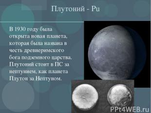 Плутоний - Рu В 1930 году была открыта новая планета, которая была названа в чес