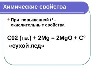 Химические свойства При повышенной t° - окислительные свойства   С02 (тв.) + 2Mg
