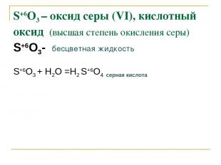 S+6O3 – оксид серы (VI), кислотный оксид (высшая степень окисления серы) S+6O3-