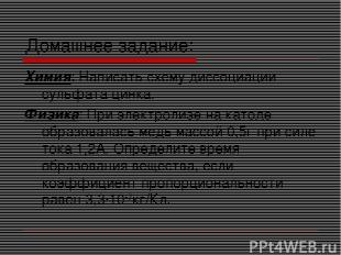 Домашнее задание: Химия: Написать схему диссоциации сульфата цинка. Физика: При