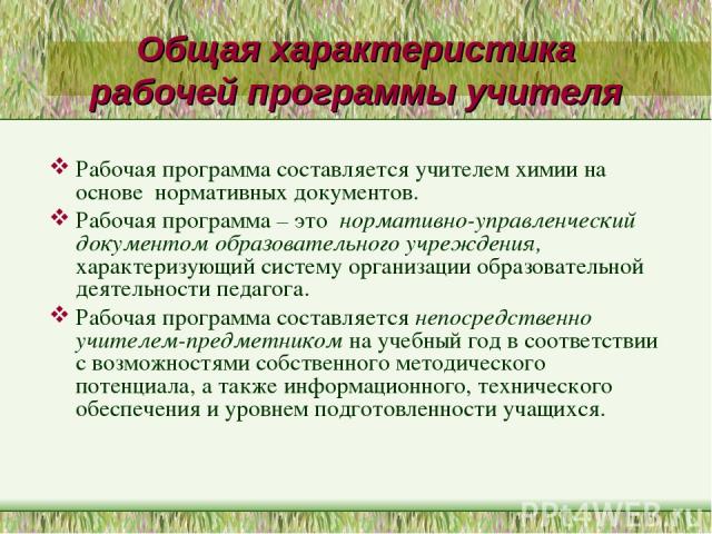 Общая характеристика рабочей программы учителя Рабочая программа составляется учителем химии на основе нормативных документов. Рабочая программа – это нормативно-управленческий документом образовательного учреждения, характеризующий систему организа…