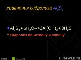 * Громова О.И * Уравнения гидролиза Al2S3 Al2S3 + 6H2O-->2Al(OH)3 + 3H2S Гидроли