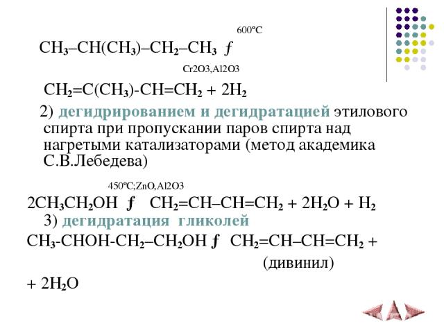 600ºС CH3–CH(CH3)–CH2–CH3 → Cr2O3,Al2O3 CH2=C(CH3)-CH=CH2 + 2H2 2) дегидрированием и дегидратацией этилового спирта при пропускании паров спирта над нагретыми катализаторами (метод академика С.В.Лебедева) 450ºС;ZnO,Al2O3 2CH3CH2OH  →  CH2=CH–CH=CH2 …