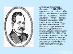 Александр Николаевич Лодыгин (1847-1923)-күренекле рус уйлап табу чысы. 1872 нче