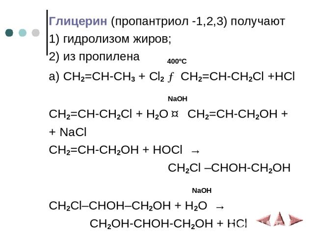 Глицерин (пропантриол -1,2,3) получают 1) гидролизом жиров; 2) из пропилена 400ºС а) CH2=CH-CH3 + Cl2 → CH2=CH-CH2Cl +HCl NaOH CH2=CH-CH2Cl + H2O ↔ CH2=CH-CH2OH + + NaCl CH2=CH-CH2OH + HOCl → CH2Cl –CHOH-CH2OH NaOH CH2Cl–CHOH–CH2OH + H2O → CH2OH-CHO…