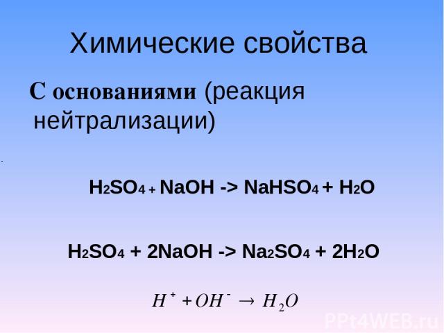 Химические свойства С основаниями (реакция нейтрализации) H2SO4 + NaOH -> NaHSO4 + H2O H2SO4 + 2NaOH -> Na2SO4 + 2H2O
