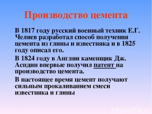 Производство цемента В 1817 году русский военный техник Е.Г. Челиев разработал с