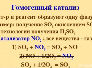 Гомогенный катализ (кат-р и реагент образуют одну фазу) Пример: получение SO3 ок