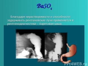 BaSO4 Благодаря нерастворимости и способности задерживать рентгеновские лучи при