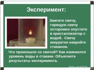 Эксперимент: Зажгите свечу, горящую свечу осторожно опустите в кристаллизатор с
