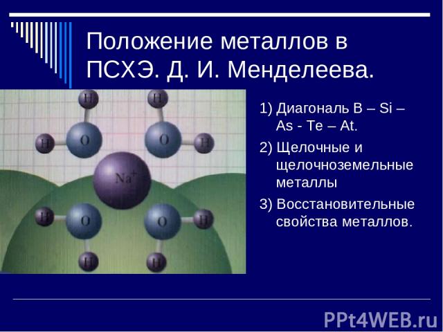 Положение металлов в ПСХЭ. Д. И. Менделеева. 1) Диагональ B – Si – As - Te – At. 2) Щелочные и щелочноземельные металлы 3) Восстановительные свойства металлов.