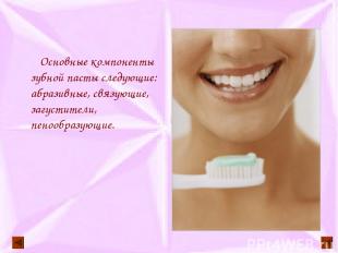 Основные компоненты зубной пасты следующие: абразивные, связующие, загустители,