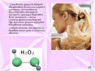 Способность пероксида водорода обесцвечивать волосы используют в косметике. Она