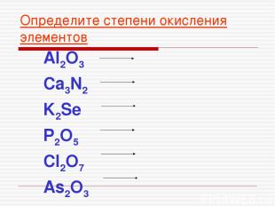 Определите степени окисления элементов Al2O3 Ca3N2 K2Se P2O5 Cl2O7 As2O3
