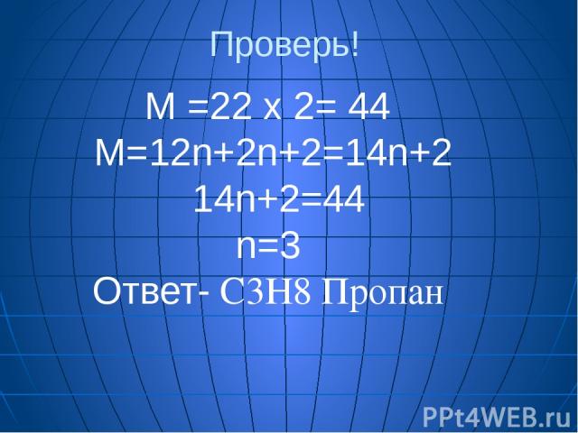 Проверь! М =22 х 2= 44 М=12n+2n+2=14n+2 14n+2=44 n=3 Ответ- C3H8 Пропан