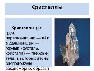 Кристаллы Кристаллы (от греч. κρύσταλλος, первоначально — лёд, в дальнейшем — го