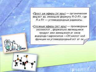 •Простые эфиры (этеры) — органические вещества, имеющие формулу R-O-R1, где R и