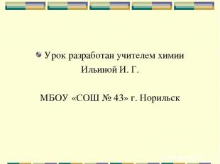 Урок разработан учителем химии Ильиной И. Г. МБОУ «СОШ № 43» г. Норильск