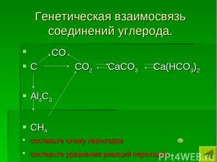 Генетическая взаимосвязь соединений углерода. СО С СО2 СаСО3 Са(НСО3)2 Аl4С3 СН4