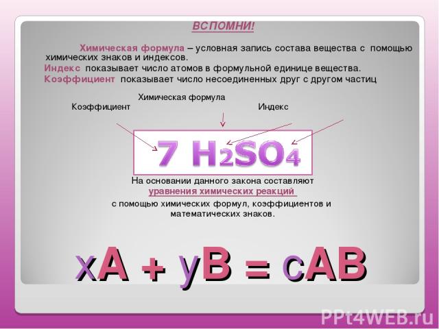 хА + уВ = сАВ ВСПОМНИ! Химическая формула – условная запись состава вещества с помощью химических знаков и индексов. Индекс показывает число атомов в формульной единице вещества. Коэффициент показывает число несоединенных друг с другом частиц Химиче…