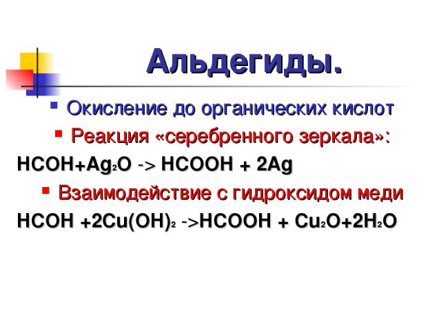 Альдегиды. Окисление до органических кислот Реакция «серебренного зеркала»: HCOH+Ag2O -> HCOOH + 2Ag Взаимодействие с гидроксидом меди HCOH +2Cu(OH)2 ->HCOOH + Cu2O+2H2O