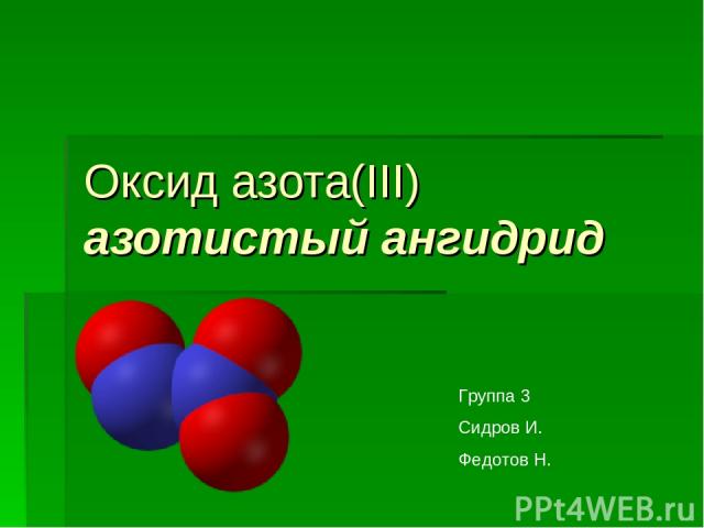Оксид азота(III)  азотистый ангидрид N2O3 Группа 3 Сидров И. Федотов Н.