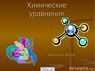 Химические уравнения Выполнил А. А. Мичкаев 900igr.net