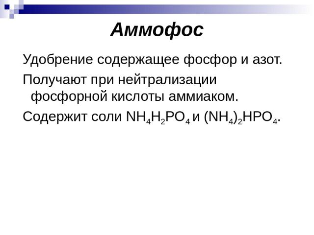 Аммофос Удобрение содержащее фосфор и азот. Получают при нейтрализации фосфорной кислоты аммиаком. Содержит соли NH4H2PO4 и (NH4)2HPO4.