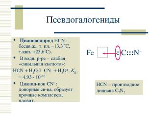 Псевдогалогениды Циановодород HCN – бесцв.ж., т. пл. –13,3 С, т.кип. +25,6 С). В