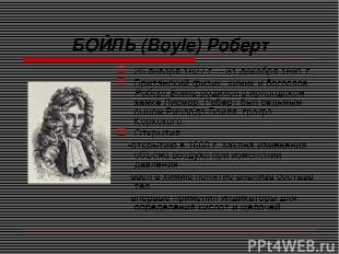 БОЙЛЬ (Boyle) Роберт 25 января 1627 г. – 31 декабря 1691 г. Британский физик, хи