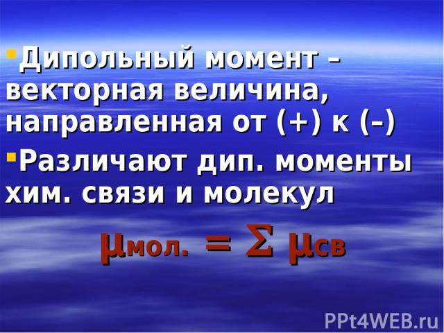 Дипольный момент – векторная величина, направленная от (+) к (–) Различают дип. моменты хим. связи и молекул μмол. = μсв