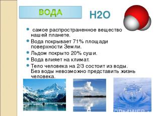Н2О самое распространенное вещество на нашей планете. Вода покрывает 71% площади