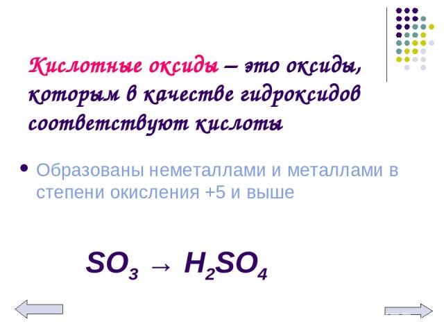 Кислотные оксиды – это оксиды, которым в качестве гидроксидов соответствуют кислоты Образованы неметаллами и металлами в степени окисления +5 и выше SО3 → Н2SО4
