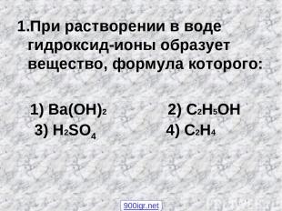 1.При растворении в воде гидроксид-ионы образует вещество, формула которого: 1)