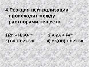 4.Реакция нейтрализации происходит между растворами веществ 1)Zn + H2SO4 = 2)Al2