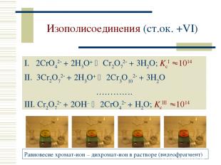 Изополисоединения (ст.ок. +VI) 2CrO42 + 2H3O+ Cr2O72 + 3H2O; KcI 1014 3Cr2O72 +