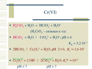 Cr(VI) H2CrO4 + H2O = HCrO4 + H3O+ (H2CrO4 – сильная к-та) HCrO4– + H2O CrO42 +