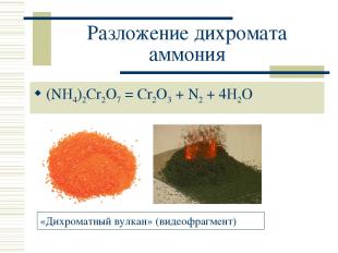 Разложение дихромата аммония (NH4)2Cr2O7 = Cr2O3 + N2 + 4H2O «Дихроматный вулкан