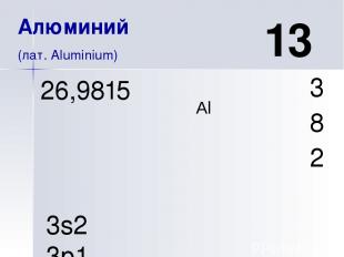 Al 13 Алюминий (лат. Aluminium) 3 8 2 26,9815 3s2 3p1 Порядковый номер. Химическ