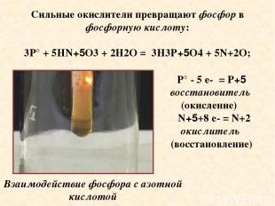Сильные окислители превращают фосфор в фосфорную кислоту: 3P° + 5HN+5O3 + 2H2O =